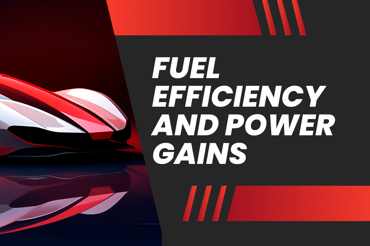 Fuel Efficiency and Power Gains
